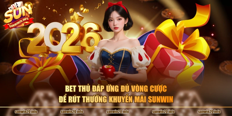 Bet thủ đáp ứng đủ vòng cược để rút thưởng khuyến mãi Sunwin