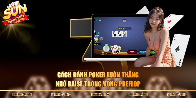 Cách đánh Poker luôn thắng nhờ raise trong vòng preflop