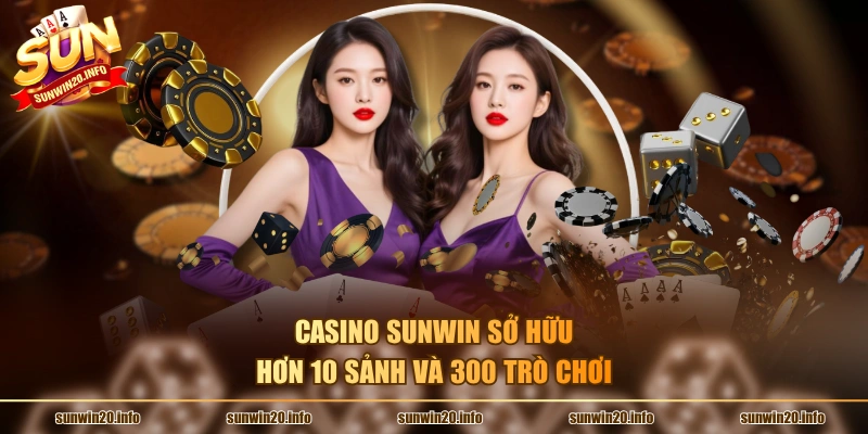 Casino Sunwin sở hữu hơn 10 sảnh và 300 trò chơi