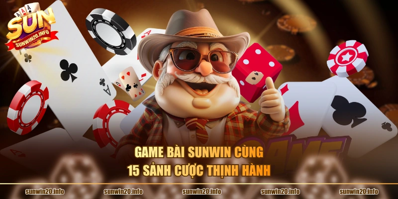 Game bài Sunwin cùng 15 sảnh cược thịnh hành