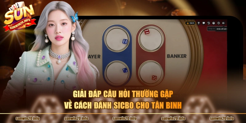 Giải đáp câu hỏi thường gặp về cách đánh sicbo cho tân binh