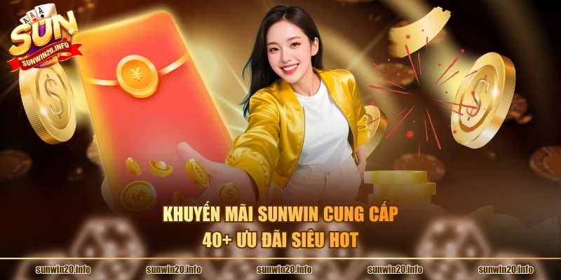 Khuyến mãi Sunwin cung cấp 40+ ưu đãi siêu hot