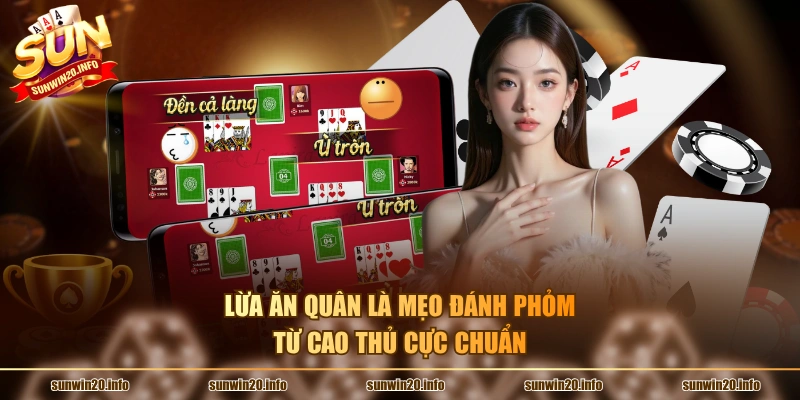 Lừa ăn quân là mẹo đánh phỏm từ cao thủ cực chuẩn