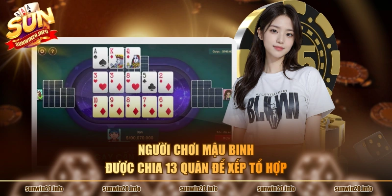 Người chơi Mậu Binh được chia 13 quân để xếp tổ hợp