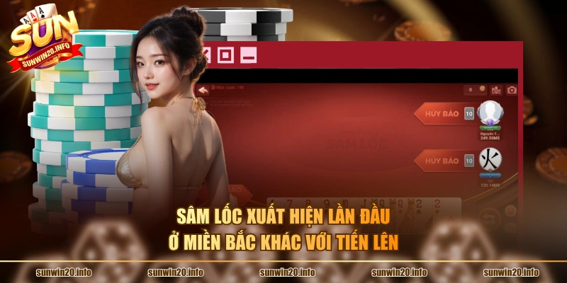 Sâm lốc xuất hiện lần đầu ở miền Bắc khác với Tiến Lên