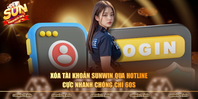 Xóa tài khoản Sunwin qua hotline cực nhanh chóng chỉ 60s